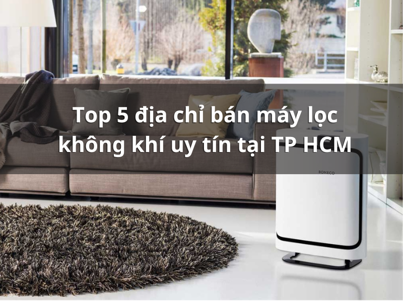 Top 5 địa chỉ bán máy lọc không khí uy tín tại TP HCM